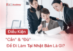 Dieu Kien Can Va Du De Di Lam Tai Nhat Ban Rikkei Academy